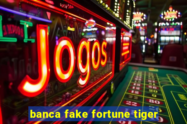 banca fake fortune tiger